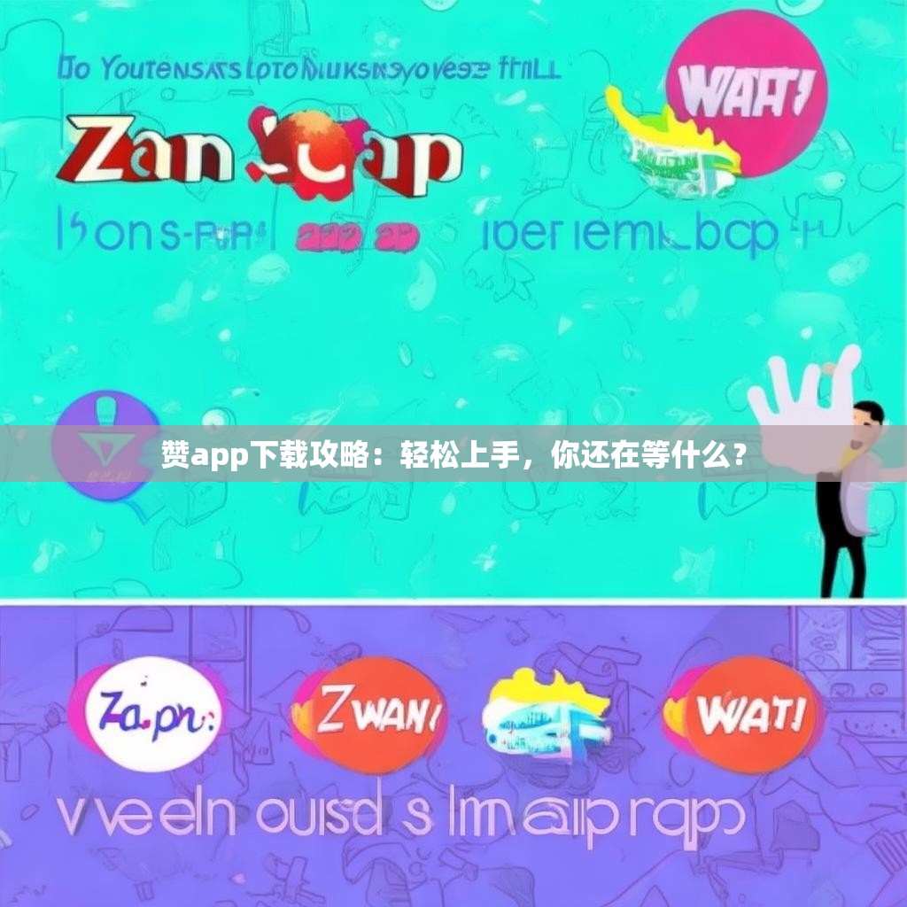 赞app下载攻略：轻松上手，你还在等什么？