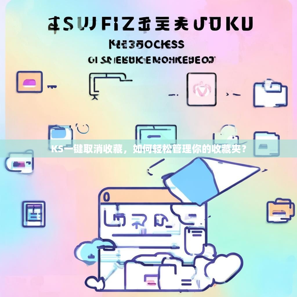 KS一键取消收藏,如何轻松管理你的收藏夹?