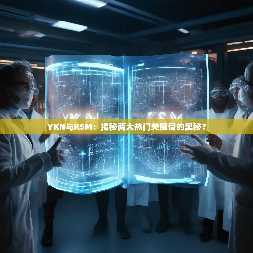 YKN与KSM:揭秘两大热门关键词的奥秘?