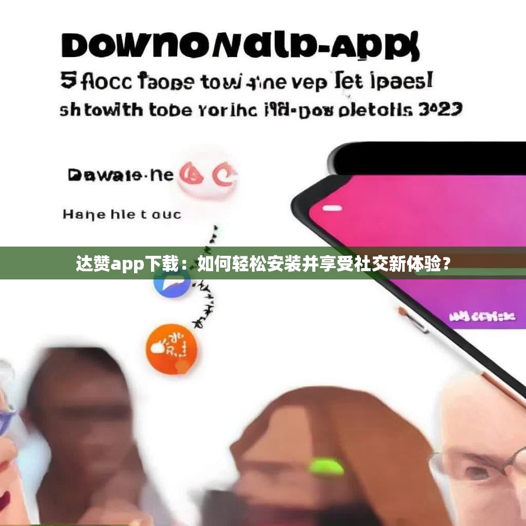 详细阅读:达赞app下载:如何轻松安装并享受社交新体验? 达赞app下载:如何轻松安装并享受社交新体验?