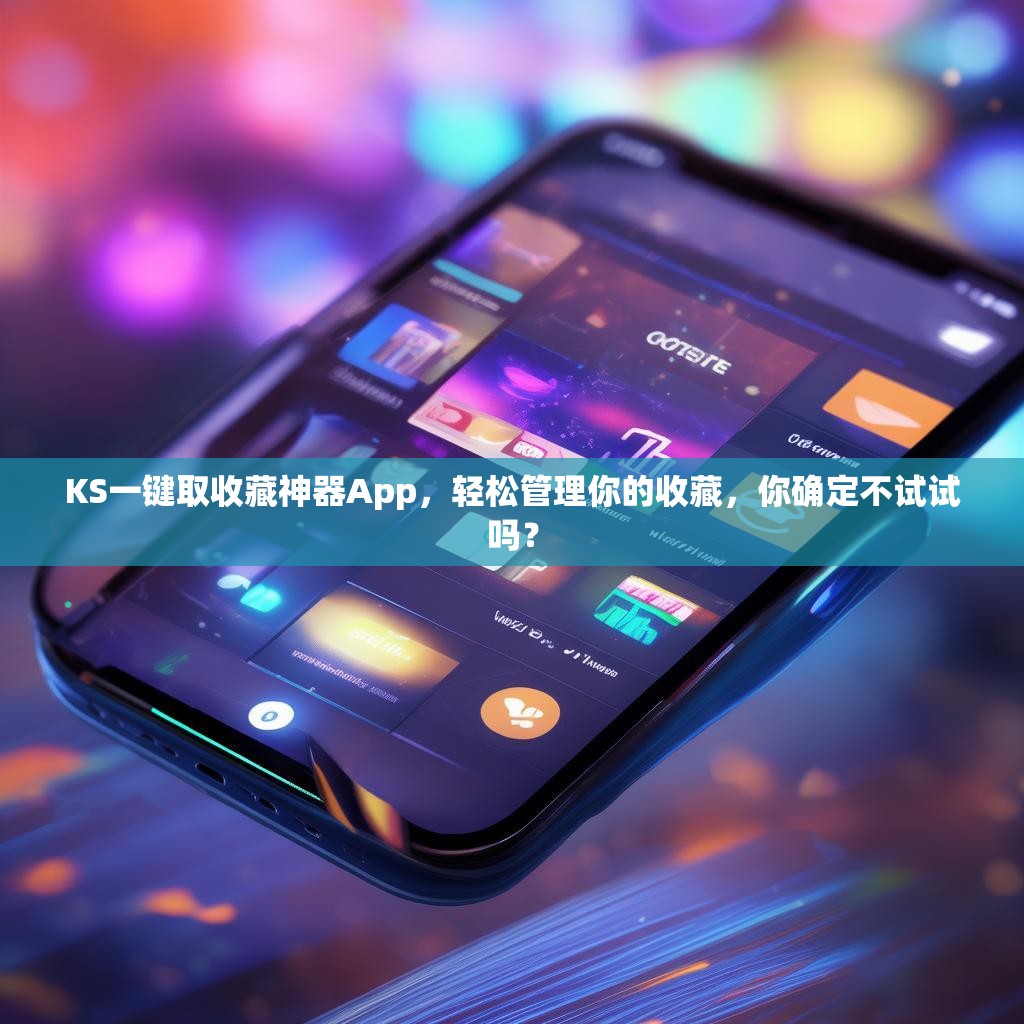 KS一键取收藏神器App，轻松管理你的收藏，你确定不试试吗？
