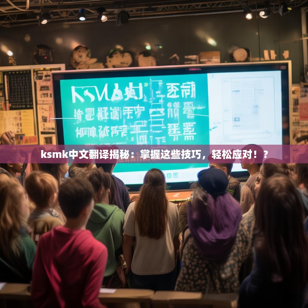ksmk中文翻译揭秘:掌握这些技巧,轻松应对!?