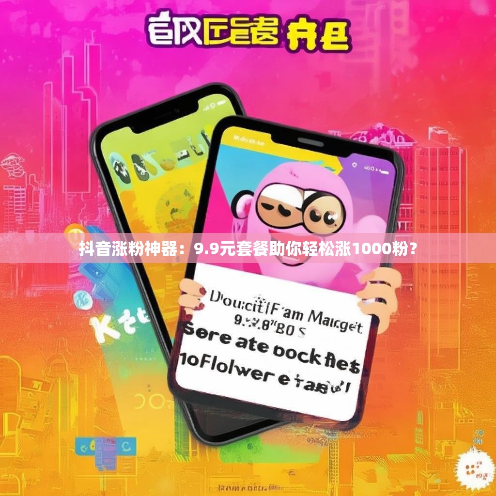 抖音涨粉神器：9.9元套餐助你轻松涨1000粉？