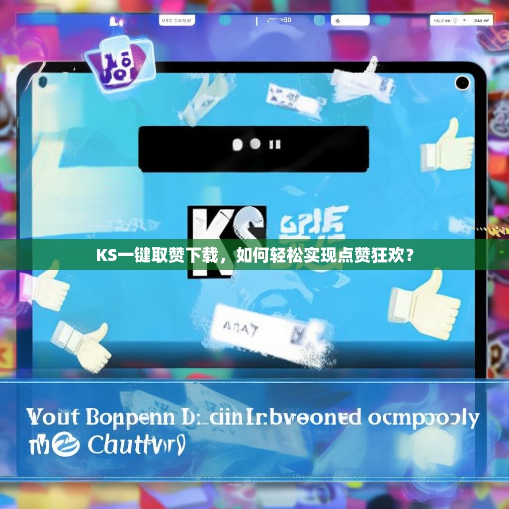 KS一键取赞下载，如何轻松实现点赞狂欢？